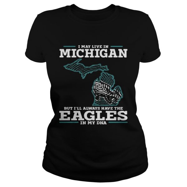 I may live in Michigan but I’ll always have the Eagles in my DNA shirt