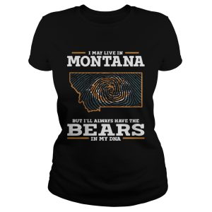 I may live in Montana but I'll always have the Bears in my DNA shirt 1