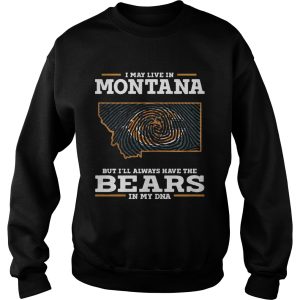 I may live in Montana but I’ll always have the Bears in my DNA shirt 2 I may live in Montana but I'll always have the Bears in my DNA shirt 3