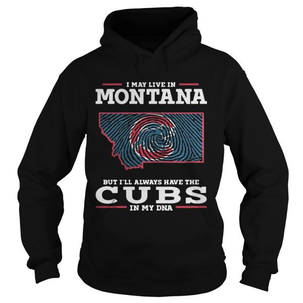 I may live in Montana but I’ll always have the Cubs in my DNA shirt