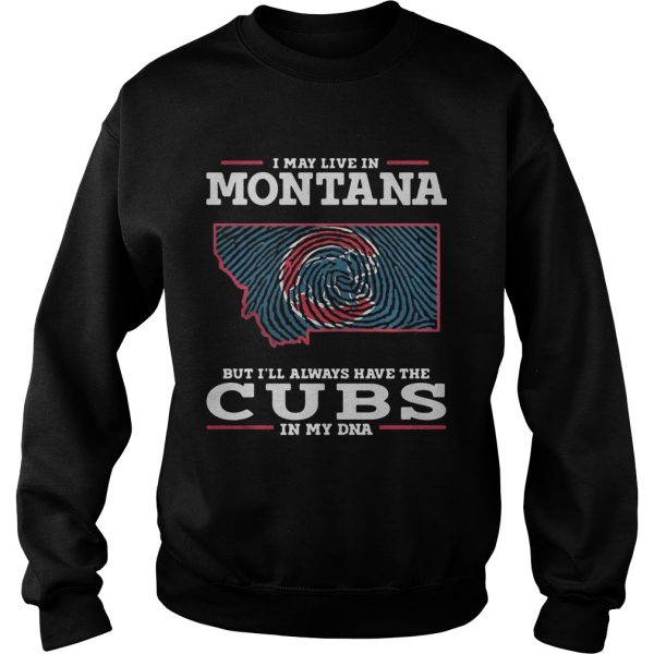 I may live in Montana but I’ll always have the Cubs in my DNA shirt