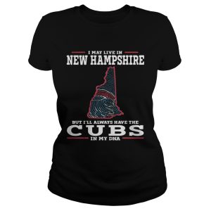 I may live in New Hampshire but I'll always have the Cubs in my DNA shirt 1