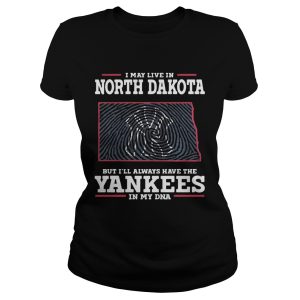 I may live in North Dakota but I'll always have the Yankees in my DNA shirt 1
