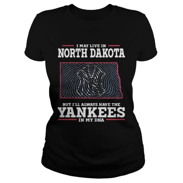 I may live in North Dakota but I’ll always have the Yankees in my DNA shirt