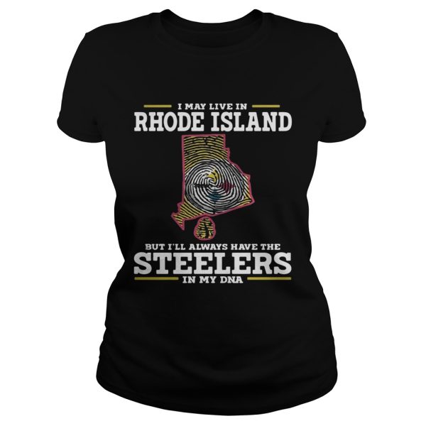 I may live in Rhode Island but I’ll always have the Steelers in my DNA shirt