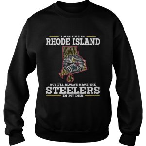 I may live in Rhode Island but I’ll always have the Steelers in my DNA shirt 1 I may live in Rhode Island but I'll always have the Steelers in my DNA shirt 2