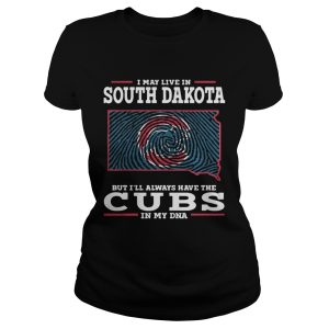 I may live in South Dakota but I'll always have the Cubs in my DNA shirt 2