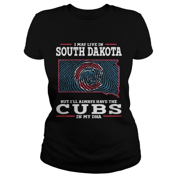 I may live in South Dakota but I’ll always have the Cubs in my DNA shirt