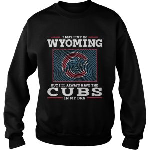 I may live in Wyoming but I'll always have the Cubs in my DNA shirt 3