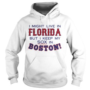 I might live in Florida but I keep my sox in Boston shirt 2
