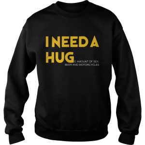 I need a hug e amount of sex beer and motorcycle Shirt 2 I need a hug e amount of sex beer and motorcycle Shirt 3