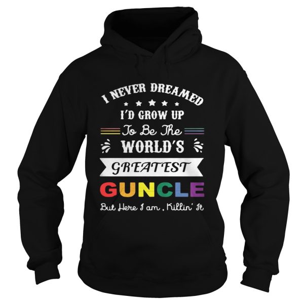 I never dreamed I’d grow up to be the world’s greatest guncle but here I am Killin’ it shirt