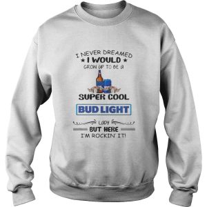 I never dreamed I would grow up to be a super cool Bud Light shirt 3