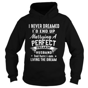 I never dreamed Id end up Marrying a perfect freakin husband shirt 1