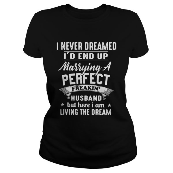 I never dreamed Id end up Marrying a perfect freakin husband shirt