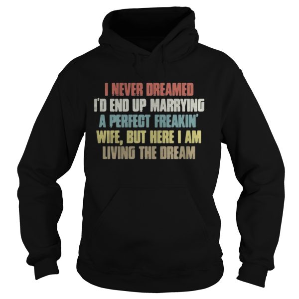 I never dreamed Id end up marrying a perfect freakin wife shirt