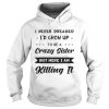 I never dreamed Id grow up to be a crazy sister but here Im killing it shirt