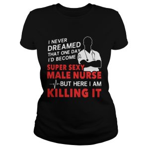I never dreamed that one day I'd become a super sexy male nurse shirt 2