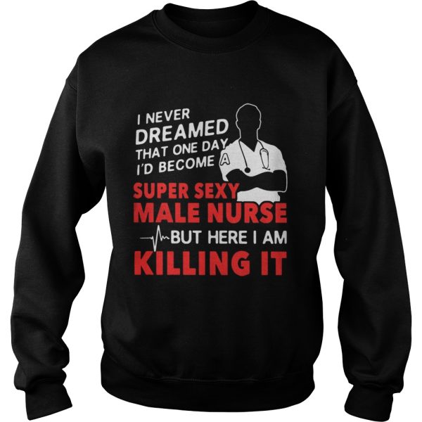 I never dreamed that one day I’d become a super sexy male nurse shirt