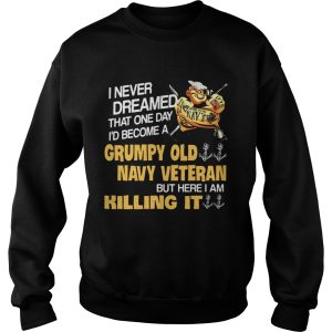 I never dreamed that one day Id become a Grumpy Old Navy Veteran shirt 2