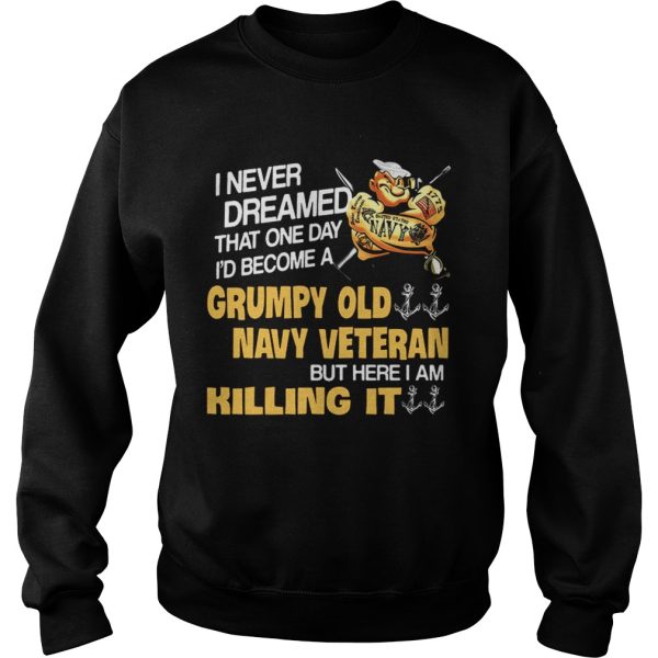 I never dreamed that one day Id become a Grumpy Old Navy Veteran shirt