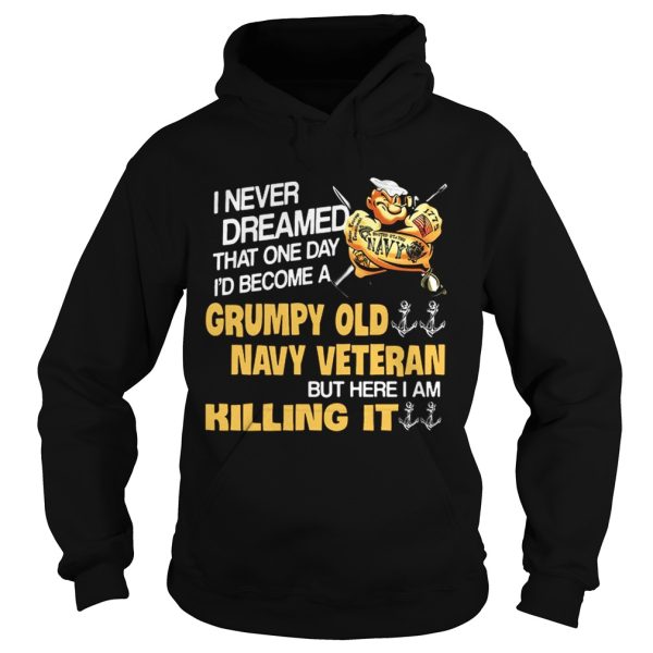 I never dreamed that one day Id become a Grumpy Old Navy Veteran shirt