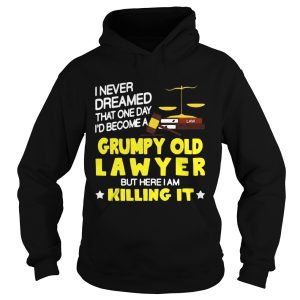 I never dreamed that one day i'd become a grumpy old lawyer but here i am killing it shirt 2