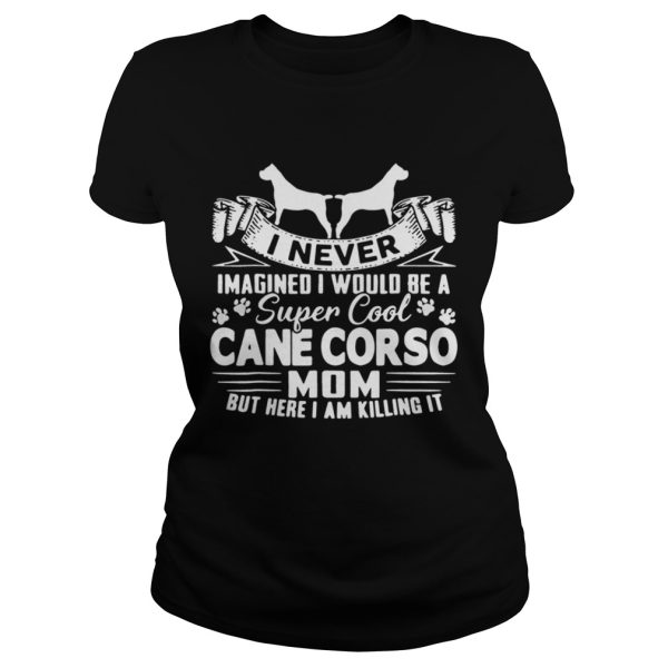 I never imagined I would be a super cool Cane Corso mom shirt