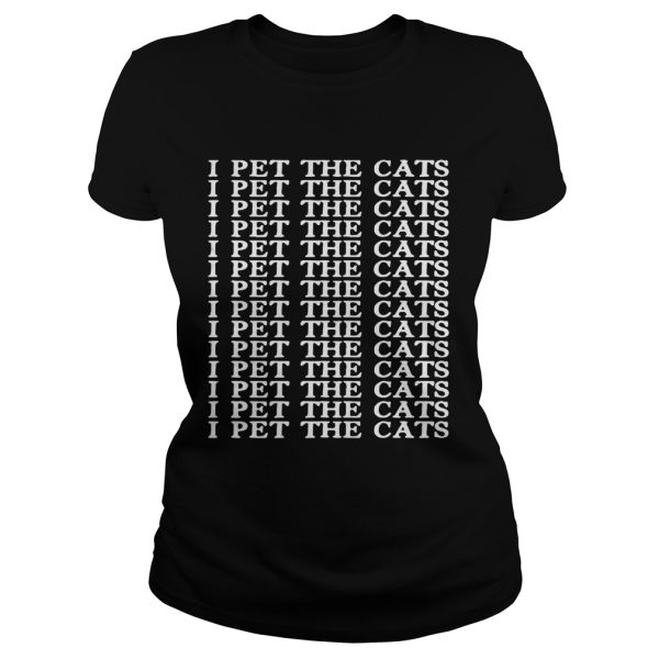 I pet the cats I pet the cats shirt