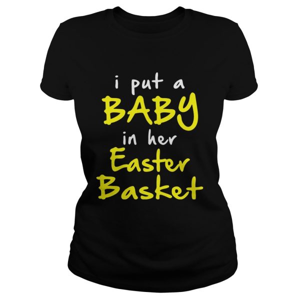 I put a baby in her easter basket funny pregnancy announ cement easter t-shirt