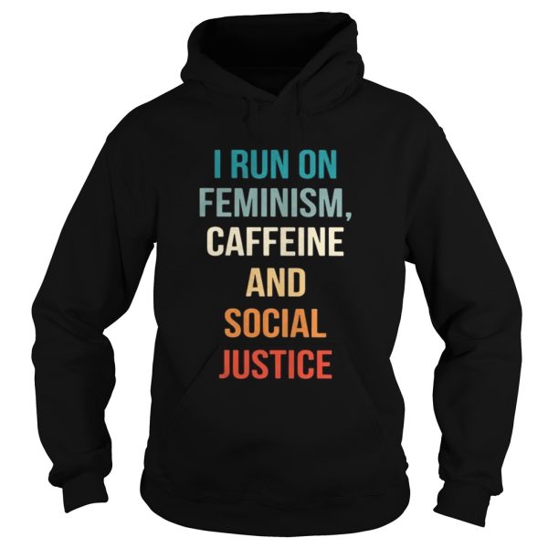 I run on feminism caffeine and social justice shirt