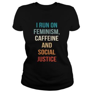 I run on feminism caffeine and social justice shirt 2