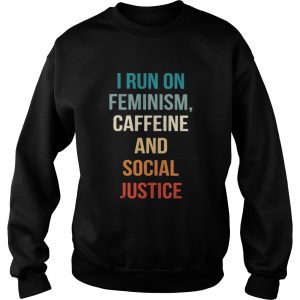 I run on feminism caffeine and social justice shirt 3