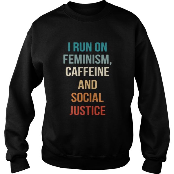 I run on feminism caffeine and social justice shirt