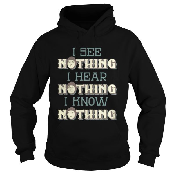 I see nothing I hear nothing I know nothing shirt