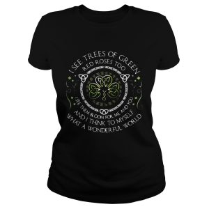I see trees of green red roses too I see them bloom for me and you T Shirt 1