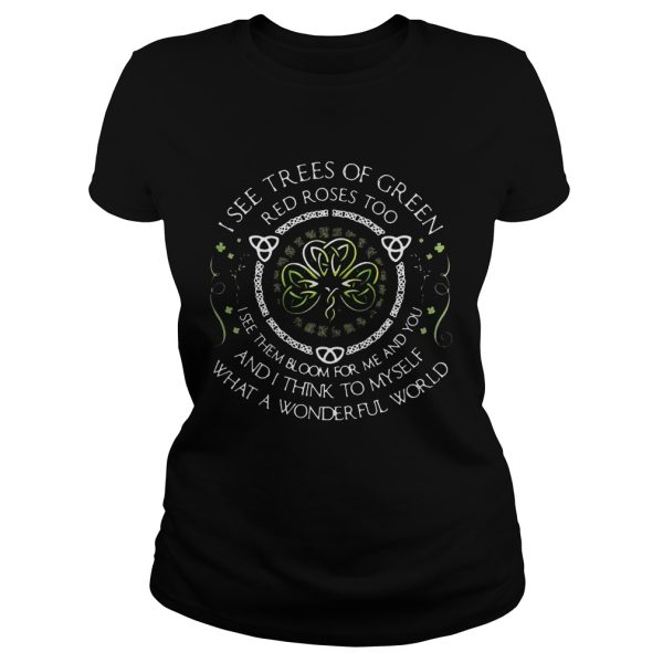 I see trees of green red roses too I see them bloom for me and you T-Shirt