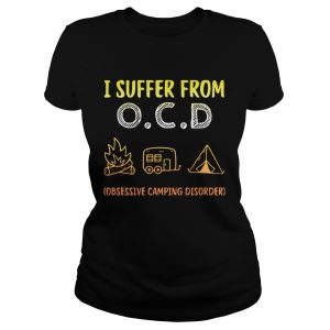 I suffer from OCD obsessive camping disorder shirt 1