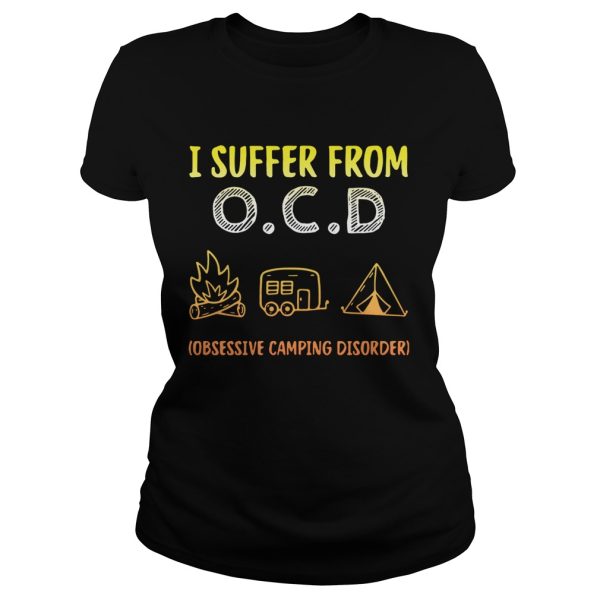 I suffer from OCD obsessive camping disorder shirt