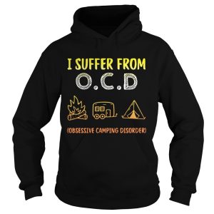 I suffer from OCD obsessive camping disorder shirt 2