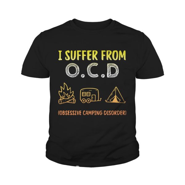 I suffer from OCD obsessive camping disorder shirt