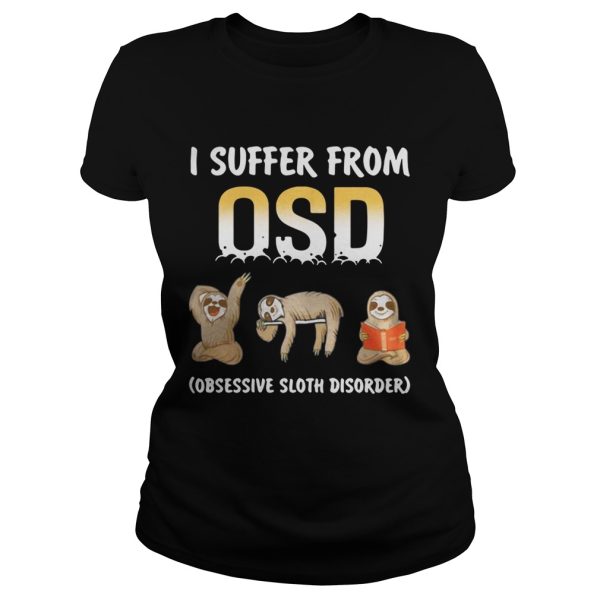 I suffer from OSD Obsessive Sloth Disorder shirt