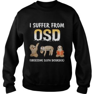 I suffer from OSD Obsessive Sloth Disorder shirt 3
