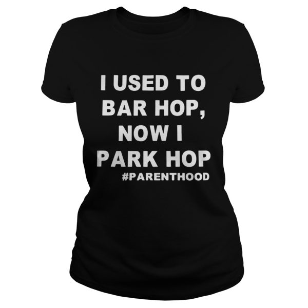 I used to bar hop now I park hop parenthood shirt