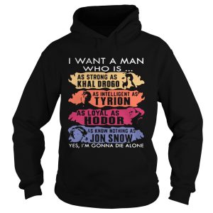 I want a man who is as strong as Khal Drogo I'm gonna die alone shirt 2