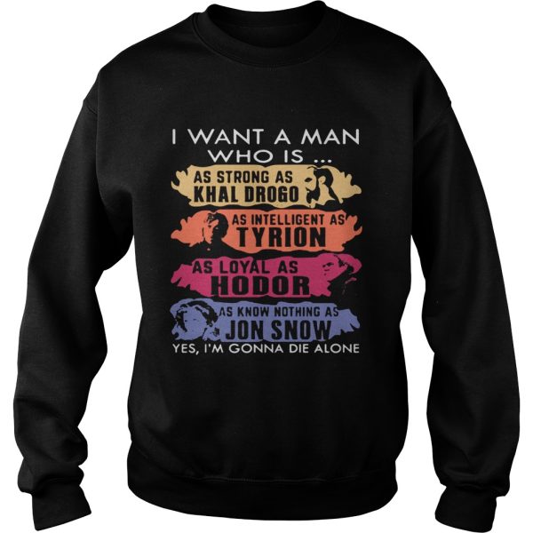 I want a man who is as strong as Khal Drogo I’m gonna die alone shirt