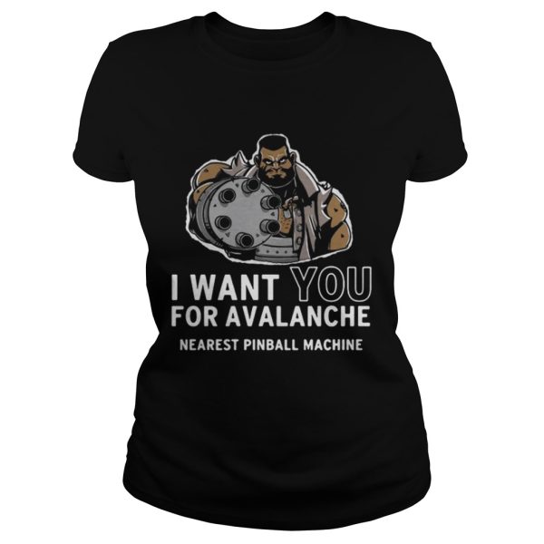 I want you for avalanche nearest pinball machine shirt