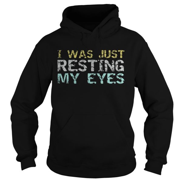 I was just resting my eyes shirt