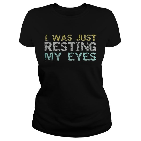 I was just resting my eyes shirt