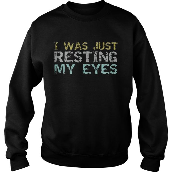 I was just resting my eyes shirt